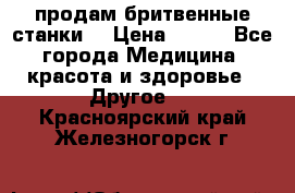  продам бритвенные станки  › Цена ­ 400 - Все города Медицина, красота и здоровье » Другое   . Красноярский край,Железногорск г.